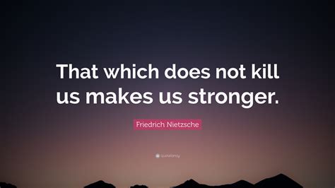 Friedrich Nietzsche Quote That Which Does Not Kill Us Makes Us