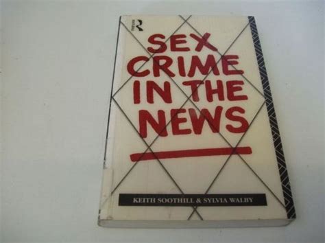 Sex Crime In The News Soothill Keith Walby Sylvia 9780415058018 Abebooks