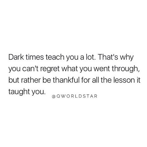 Dark Times Teach You A Lot Thats Why You Cant Regret What You Went