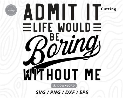 The Words Admit It Life Would Be Boring Without Me Svg Dxf Files