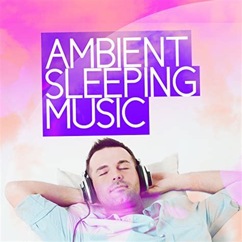 Ambient Sleeping Music All Night Sleeping Songs To Help You Relax Ambient Music