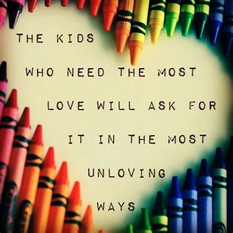 The Kids Who Need Love The Most Will Always Ask For It In