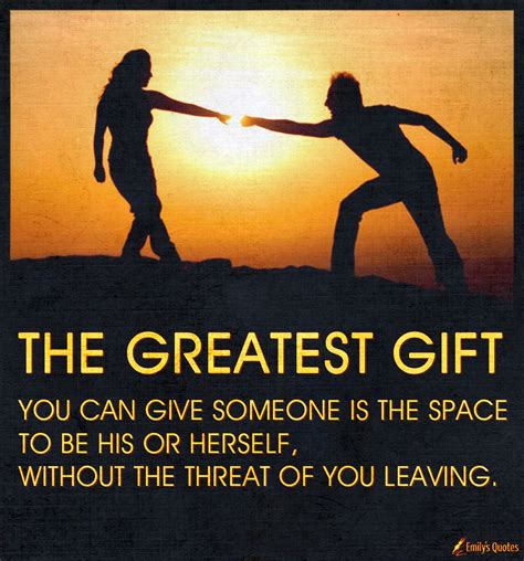 The Greatest T You Can Give Someone Is The Space To Be His Or