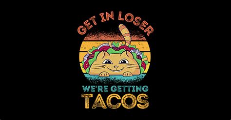 get in loser were getting tacos get in loser were getting tacos sticker teepublic