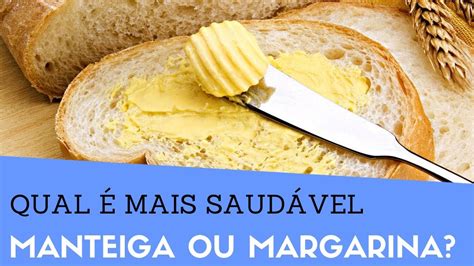 Qual Mais Saudavel Manteiga Ou Margarina Conhe A A Diferen A Entre
