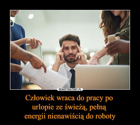 Człowiek wraca do pracy po urlopie ze świeżą pełną energii nienawiścią