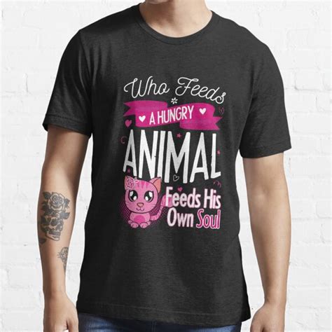 Who Feeds A Hungry Animal Feeds His Own Soul T Shirt For Sale By