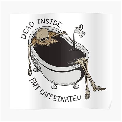 Dead Inside But Caffeinated Poster For Sale By Moodfactory Redbubble