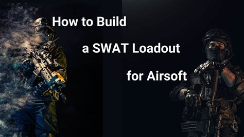 How To Build An Airsoft Swat Loadout Tactical Gear Guides Airsoft Core
