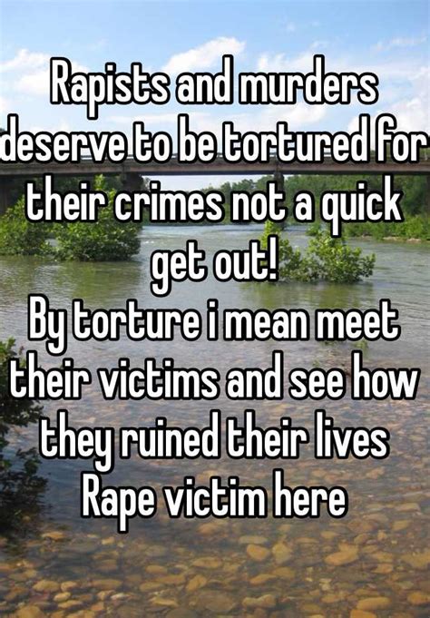 Rapists And Murders Deserve To Be Tortured For Their Crimes Not A Quick