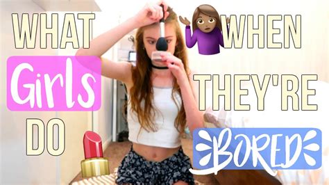 Things Girls Do When Theyre Bored Youtube