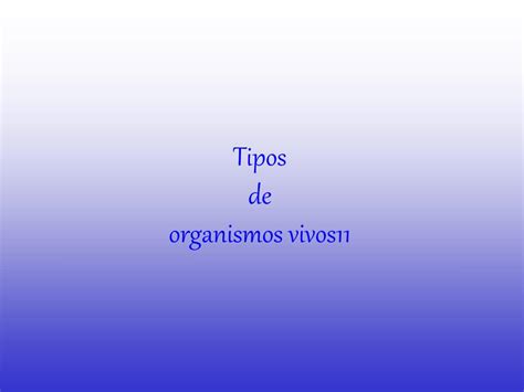 Ppt Tipos De Organismos Vivos 1 1 Powerpoint Presentation Free