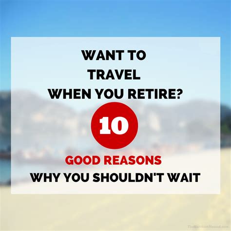 10 Good Reasons Why You Shouldnt Wait To Travel Until You Retire