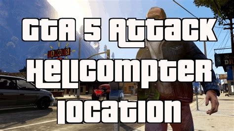 Gta 5 Free Attack Helicopter Location Single Player Gta 5 Free Attack