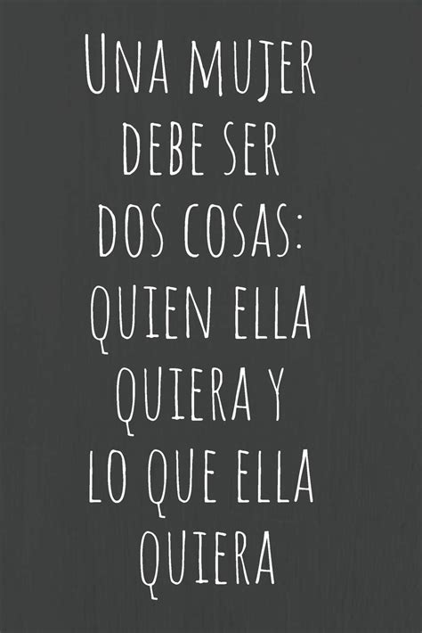 Una Mujer Debe Ser Dos Cosas Quien Ella Quiera Y Lo Que Ella Quiera