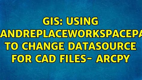 Gis Using Findandreplaceworkspacepaths To Change Datasource For Cad