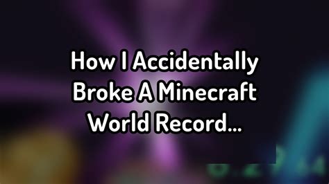 How I Accidentally Broke A Minecraft World Record Youtube