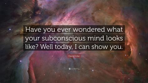 David Icke Quote Have You Ever Wondered What Your Subconscious Mind