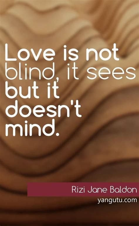 Love is not business quotes. Love is not blind, it sees but it doesnt mind, ~ Rizi Jane Baldon