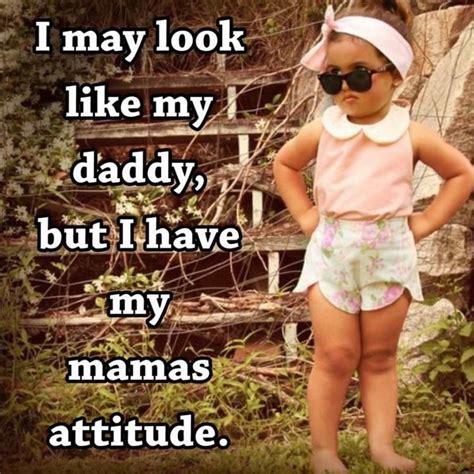 I May Look Like My Daddy But I Have My Mamas Attitude Proudmummy