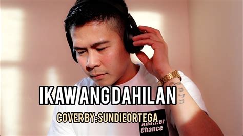 Ikaw Ang Dahilan Cover Bysundieortega Youtube