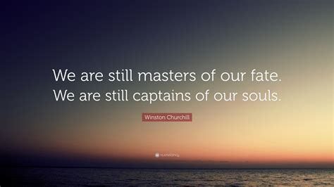Winston Churchill Quote We Are Still Masters Of Our Fate We Are
