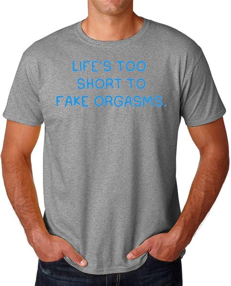 Life Is Too Short To Fake Orgasms Mens T Shirt Herren Tshirt Amazon