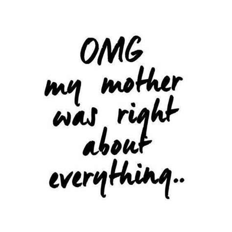 omg my mother was right about everything love you mom quotes mother quotes mom quotes