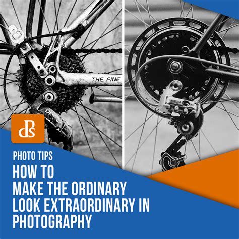 How To Make The Ordinary Look Extraordinary In Photography