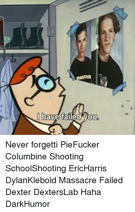 Have Failed You Never Forgetti PieFucker Columbine Shooting