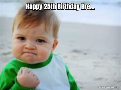 Happy 25th Birthday Bre Meme Generator
