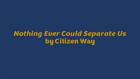 Nothing Ever Could Separate Us By Citizen Way With Lyrics Youtube