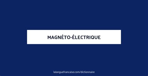 Définition De Magnéto électrique Dictionnaire Français