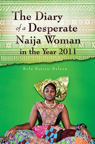 The Diary Of A Desperate Naija Woman In The Year 2011 Kindle Edition By Essien Nelson Bola