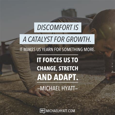 Discomfort Is A Catalyst For Growth It Makes Us Yearn For Something