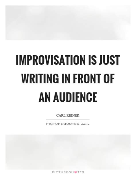 Posts from the improv tips & quotes category. Improvisation is just writing in front of an audience | Picture Quotes