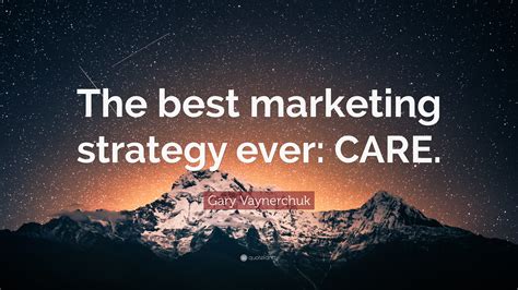 Gary Vaynerchuk Quote The Best Marketing Strategy Ever Care