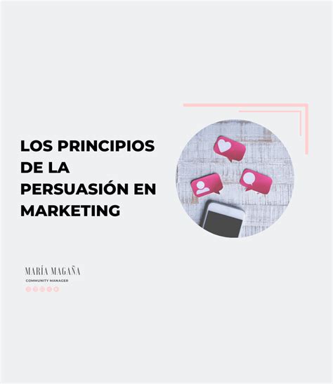 Los Principios De La Persuasión En Marketing María Magaña Marketing