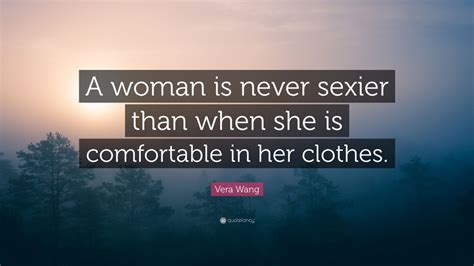 Vera Wang Quote “a Woman Is Never Sexier Than When She Is Comfortable