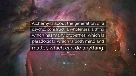 Terence Mckenna Quote Alchemy Is About The Generation Of A Psychic