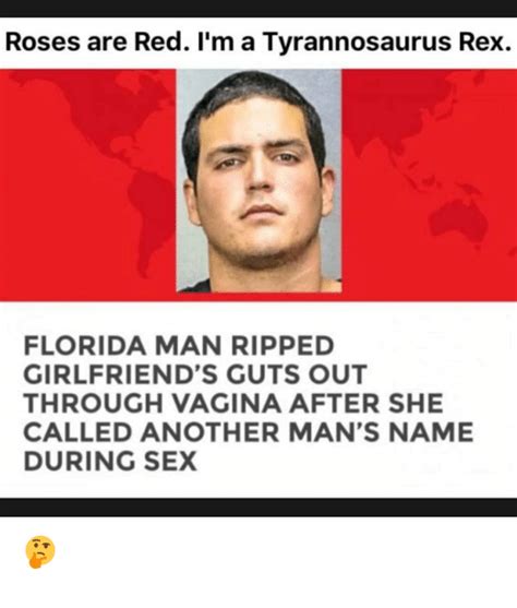 roses are red i m a tyrannosaurus rex florida man ripped girlfriend s guts out through vagina