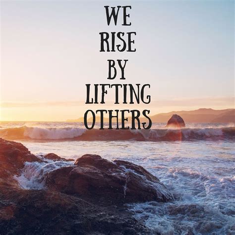 We Rise By Lifting Others Quote Inspiration