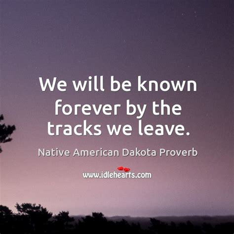 Native American Dakota Proverb We Will Be Known Forever By The Tracks We Leave Native