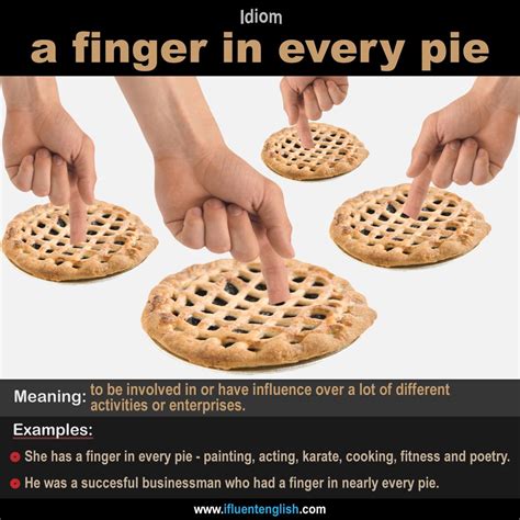 Idiom A Finger In Every Pie Meaning To Be Involved In Or To Have Influence Over A Lot Of