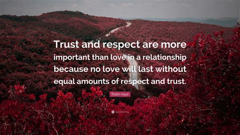 Robin Kaye Quote “trust And Respect Are More Important Than Love In A