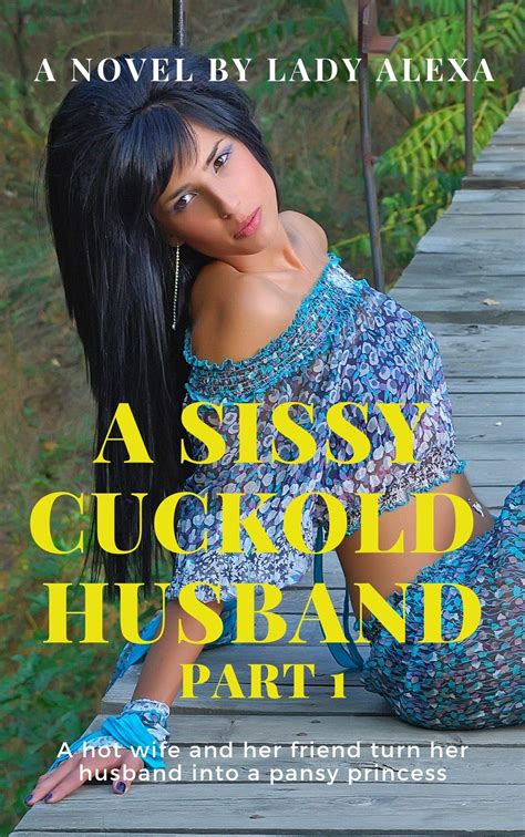 A Sissy Cuckold Husband Part 1 A Hot Wife And Her Friend Turn Her Husband Into A Pansy Princess
