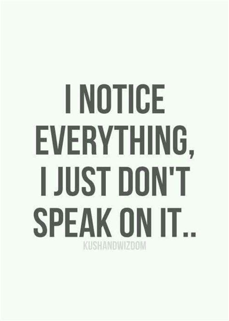 I Notice Everything I Just Don T Speak On It Silence Quotes