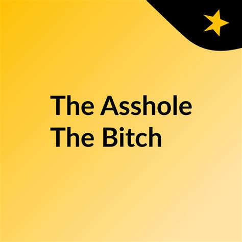 The Asshole The Bitch Podcast On Spotify