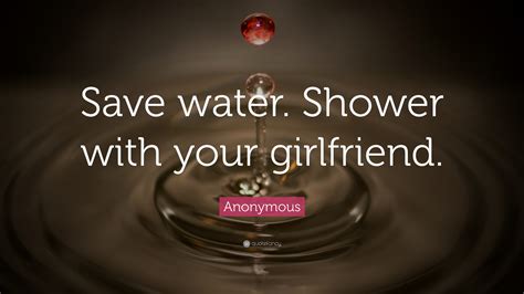 Anonymous Quote “save Water Shower With Your Girlfriend ”