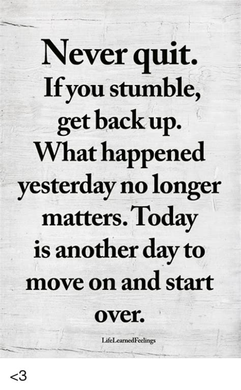 Never Quit Ifyou Stumble Get Back Up What Happened Yesterday No Longer